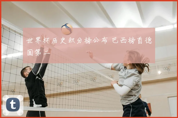 世界杯历史积分榜公布 巴西榜首德国第二